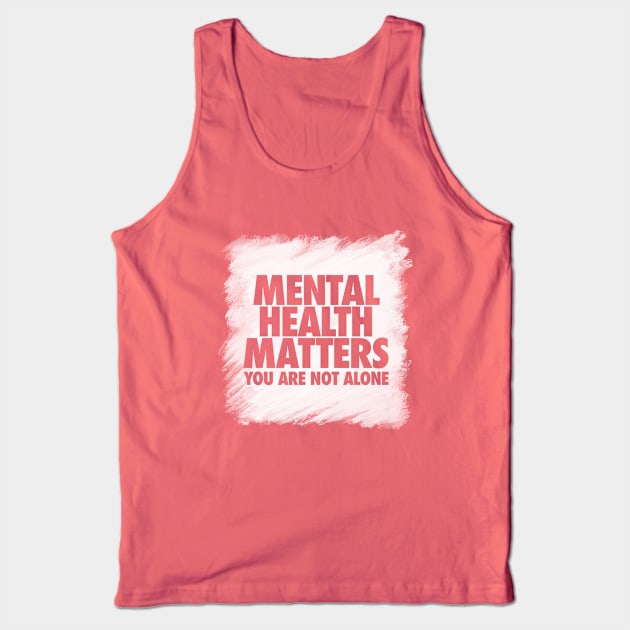 Mental Health Matters You Are Not Alone Tank Top by Hixon House